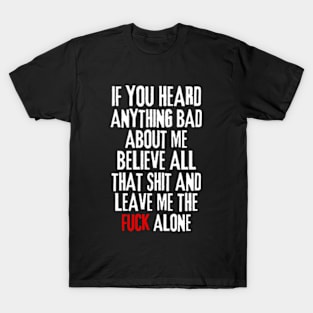 if you heard anything bad about me, believe all that shit and leave me the fuck alone Rejection T-Shirt